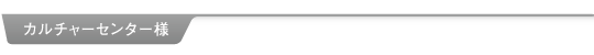 カルチャーセンター様
