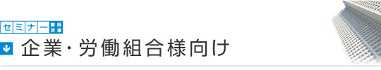 セミナー講師派遣／企業、労働組合、保険会社様向け